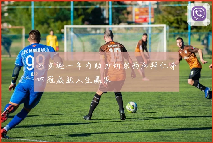 杰克逊一年内助力切尔西和拜仁夺四冠成就人生赢家